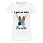 I get us INTO Trouble - white